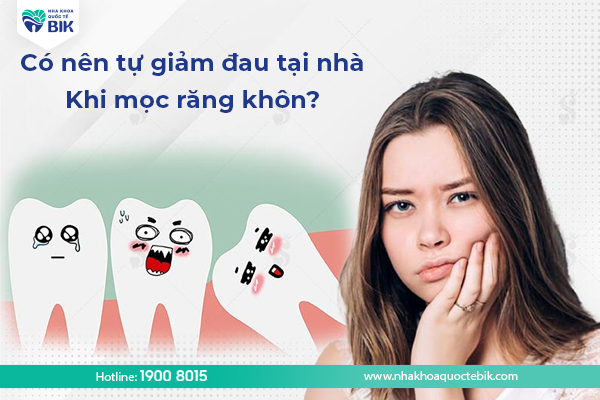 Có nên tự giảm đau khi mọc răng khôn?