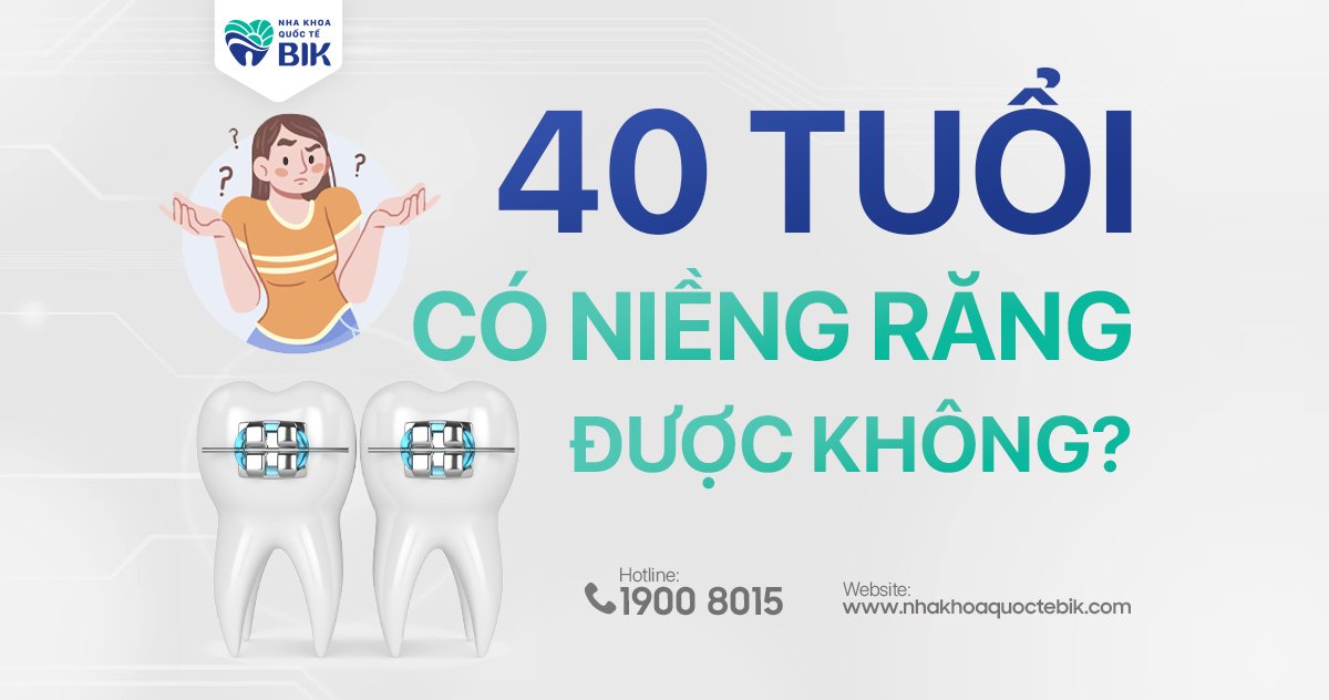 40 tuổi có niềng răng được không?