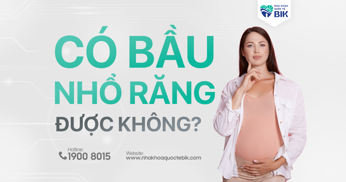 Có bầu có nhổ răng được không?