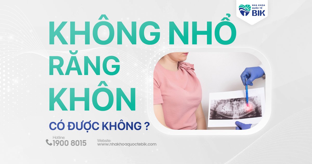 không nhổ răng khôn có được không