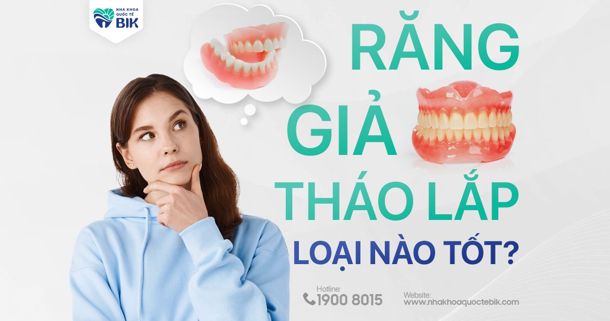 Răng giả tháo lắp loại nào tốt?