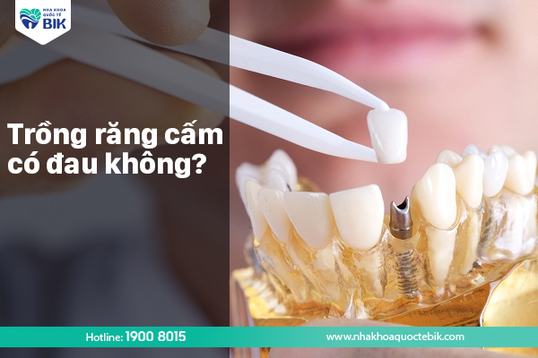 Trồng lại răng cấm bị mất có đau không?