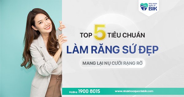 Top 5 Tiêu chuẩn làm răng sứ đẹp mang lại nụ cười rạng rỡ